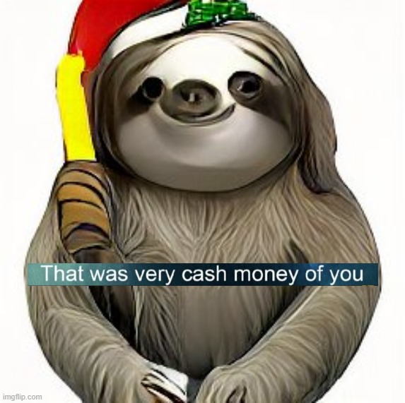 Dictator sloth that was very cash money of you | image tagged in dictator sloth that was very cash money of you | made w/ Imgflip meme maker