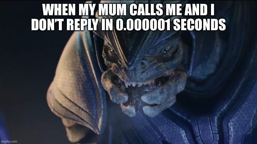 Mum is scary | WHEN MY MUM CALLS ME AND I DON’T REPLY IN 0.000001 SECONDS | image tagged in mum is scary | made w/ Imgflip meme maker