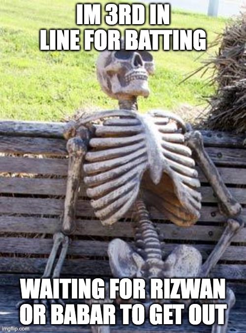 Waiting Skeleton | IM 3RD IN LINE FOR BATTING; WAITING FOR RIZWAN OR BABAR TO GET OUT | image tagged in memes,waiting skeleton | made w/ Imgflip meme maker