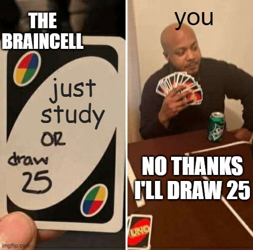 UNO Draw 25 Cards Meme | just study you NO THANKS I'LL DRAW 25 THE BRAINCELL | image tagged in memes,uno draw 25 cards | made w/ Imgflip meme maker