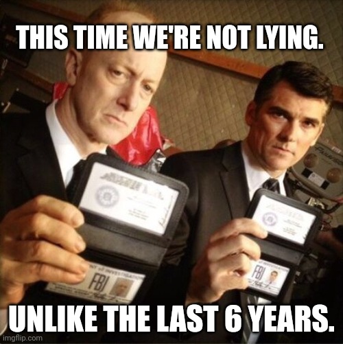 FBI | THIS TIME WE'RE NOT LYING. UNLIKE THE LAST 6 YEARS. | image tagged in fbi | made w/ Imgflip meme maker