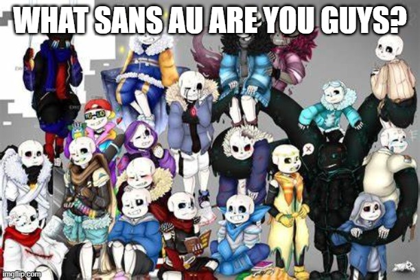 :P | WHAT SANS AU ARE YOU GUYS? | made w/ Imgflip meme maker