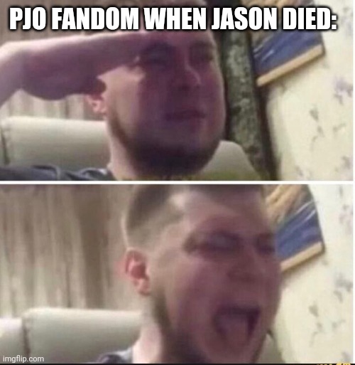 SPOILERS FOR TRIALS OF APOLLO!!!!!!!!!!!!!!!!!!!!!!!+ | PJO FANDOM WHEN JASON DIED: | image tagged in crying salute,percy jackson,heroes of olympus | made w/ Imgflip meme maker
