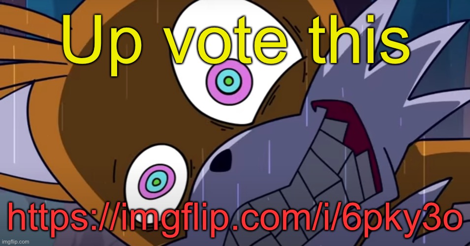 mashed tails | Up vote this; https://imgflip.com/i/6pky3o | image tagged in mashed tails | made w/ Imgflip meme maker
