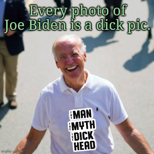 "Biden" will be used as a verb soon as in, "I bidenned up the car's transmission when I was driving 80 MPH on the highway and ac | Every photo of Joe Biden is a dick pic. | made w/ Imgflip meme maker