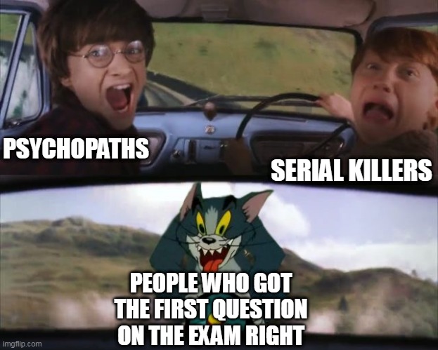 i wish i can do that | PSYCHOPATHS; SERIAL KILLERS; PEOPLE WHO GOT THE FIRST QUESTION ON THE EXAM RIGHT | image tagged in tom chasing harry and ron weasly | made w/ Imgflip meme maker