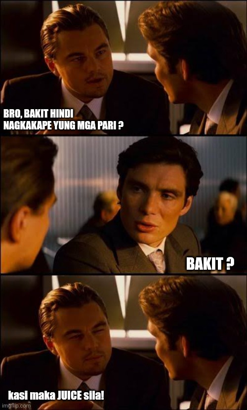 Juice | BRO, BAKIT HINDI NAGKAKAPE YUNG MGA PARI ? BAKIT ? kasi maka JUICE sila! | image tagged in funny | made w/ Imgflip meme maker