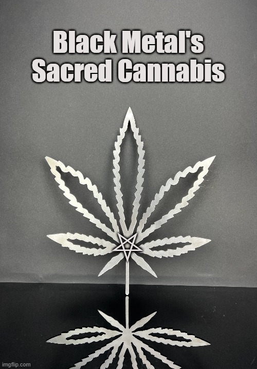 The Devil's Weed | Black Metal's
Sacred Cannabis; ⛧ | image tagged in black metal,cannabis,marijuana,heavy metal,rock and roll,satanic | made w/ Imgflip meme maker