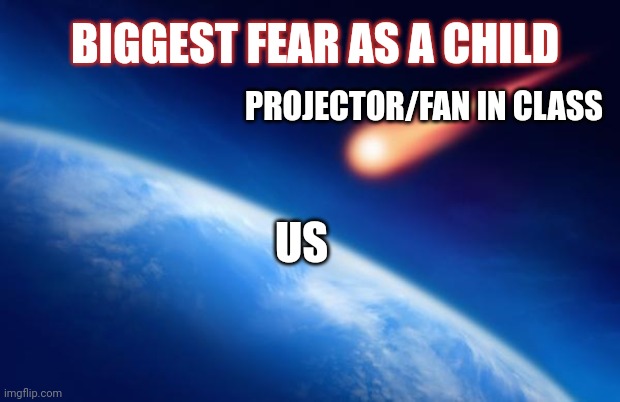 Every classroom in my country has one of these "new" stuff |  BIGGEST FEAR AS A CHILD; PROJECTOR/FAN IN CLASS; US | image tagged in memes,classroom | made w/ Imgflip meme maker
