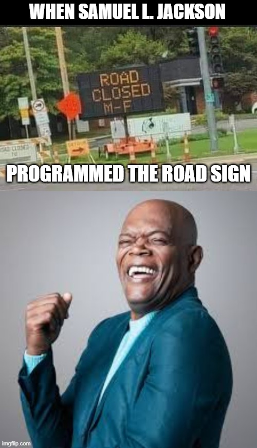 Samuel L. Jackson Approves | WHEN SAMUEL L. JACKSON; PROGRAMMED THE ROAD SIGN | image tagged in laughing samuel l jackson,road sign | made w/ Imgflip meme maker