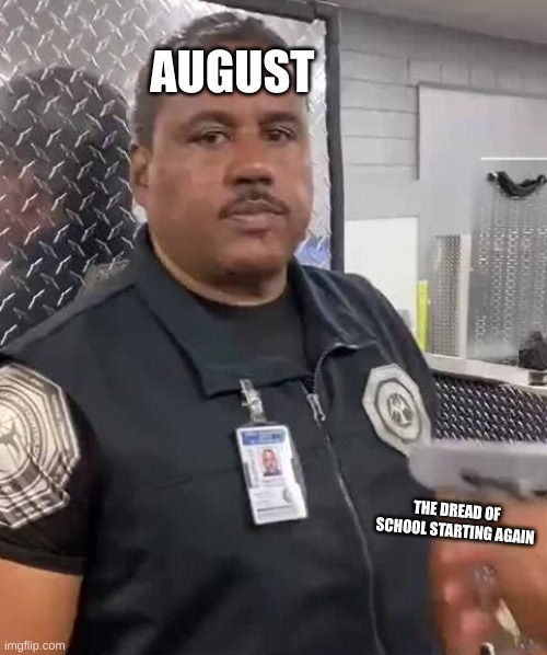 to looms over you like death and taxes | AUGUST; THE DREAD OF SCHOOL STARTING AGAIN | image tagged in detroit urban survival | made w/ Imgflip meme maker