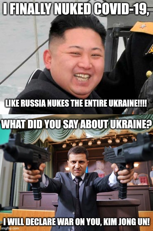 North Korea finally wins vs COVID | I FINALLY NUKED COVID-19, LIKE RUSSIA NUKES THE ENTIRE UKRAINE!!!! WHAT DID YOU SAY ABOUT UKRAINE? I WILL DECLARE WAR ON YOU, KIM JONG UN! | image tagged in north korea,coronavirus,covid-19,russia,ukraine,memes | made w/ Imgflip meme maker
