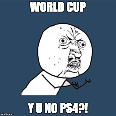 Y U No Meme | WORLD CUP Y U NO PS4?! | image tagged in memes,y u no | made w/ Imgflip meme maker