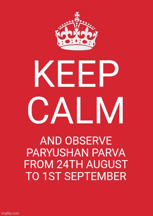 Keep Calm And Carry On Red |  KEEP CALM; AND OBSERVE PARYUSHAN PARVA FROM 24TH AUGUST TO 1ST SEPTEMBER | image tagged in memes,keep calm and carry on red | made w/ Imgflip meme maker