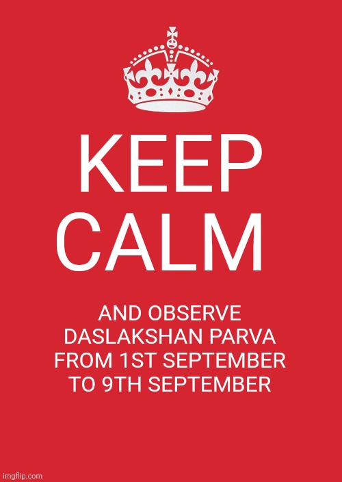 Keep Calm And Carry On Red |  KEEP CALM; AND OBSERVE DASLAKSHAN PARVA FROM 1ST SEPTEMBER TO 9TH SEPTEMBER | image tagged in memes,keep calm and carry on red | made w/ Imgflip meme maker