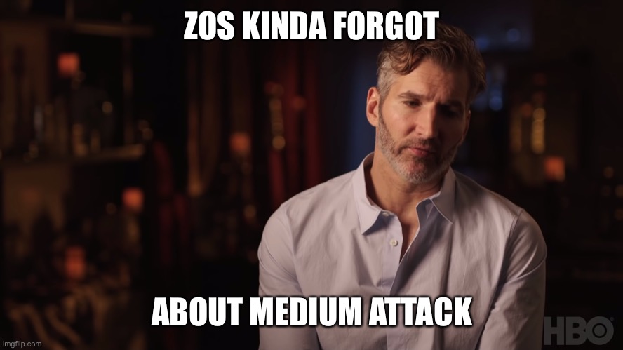 Dany Kind of Forgot About the Iron Fleet | ZOS KINDA FORGOT; ABOUT MEDIUM ATTACK | image tagged in dany kind of forgot about the iron fleet | made w/ Imgflip meme maker