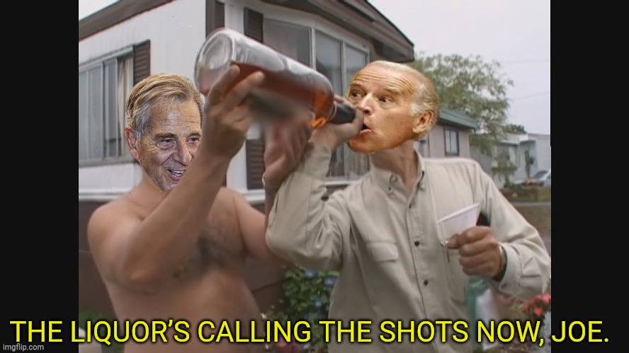 paul pelosi and joe are drunks | THE LIQUOR’S CALLING THE SHOTS NOW, JOE. | image tagged in nancy pelosi,joe biden,drunk,trailer park boys | made w/ Imgflip meme maker