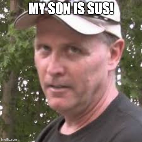 Psycho Dad Destroys McJuggerTrump! | MY SON IS SUS! | image tagged in psyco dad mcjuggernuggets,sus | made w/ Imgflip meme maker