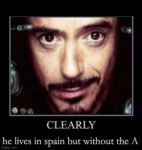 Clearly | he lives in spain but without the A | image tagged in clearly | made w/ Imgflip meme maker