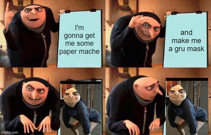 Sexy Gru | I'm gonna get me some paper mache; and make me a gru mask | image tagged in memes,gru's plan | made w/ Imgflip meme maker