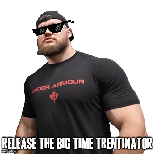 RELEASE THE BIG TIME TRENTINATOR | RELEASE THE BIG TIME TRENTINATOR | image tagged in justdustin,release the dragon,damn the torpedoes,memes,savage memes,statement | made w/ Imgflip meme maker