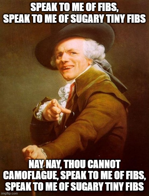 Fleetwood Mac | SPEAK TO ME OF FIBS, SPEAK TO ME OF SUGARY TINY FIBS; NAY NAY, THOU CANNOT CAMOFLAGUE, SPEAK TO ME OF FIBS, SPEAK TO ME OF SUGARY TINY FIBS | image tagged in memes,joseph ducreux | made w/ Imgflip meme maker