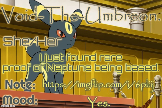 https://imgflip.com/i/6pliij | I just found rare proof of Neptune being based. https://imgflip.com/i/6pliij; Yes. | image tagged in void-the-umbreon template | made w/ Imgflip meme maker