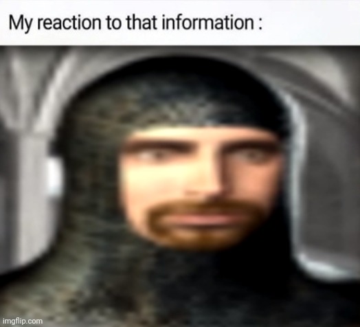 My reaction to that information | image tagged in my reaction to that information | made w/ Imgflip meme maker