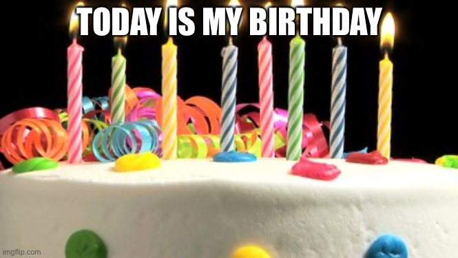 Birthday cake blank | TODAY IS MY BIRTHDAY | image tagged in birthday cake blank | made w/ Imgflip meme maker