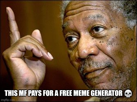 This Morgan Freeman | THIS MF PAYS FOR A FREE MEME GENERATOR ? | image tagged in this morgan freeman | made w/ Imgflip meme maker