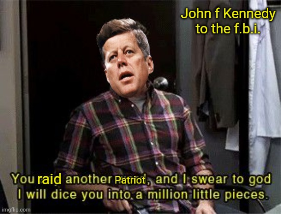 John f Kennedy to the f.b.i. Patriot raid | made w/ Imgflip meme maker