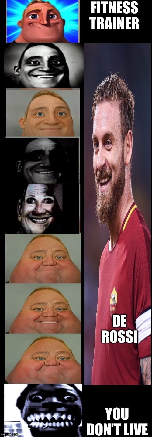 Mr Incredible becoming fat | FITNESS TRAINER; DE ROSSI; YOU DON’T LIVE | image tagged in mr incredible becoming fat | made w/ Imgflip meme maker