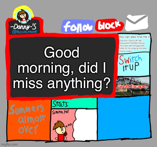 -Danny-‘s announcements | Good morning, did I miss anything? | image tagged in -danny- s announcements | made w/ Imgflip meme maker