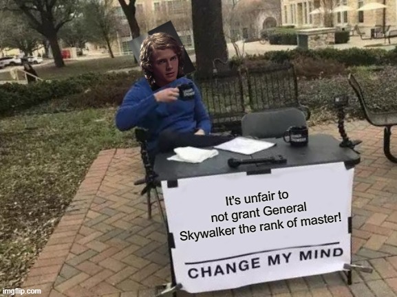Change My Mind | It's unfair to not grant General Skywalker the rank of master! | image tagged in memes,change my mind,star wars,anakin skywalker,rank of master | made w/ Imgflip meme maker