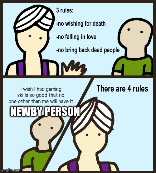 Newb's first wish | I wish I had gaming skills so good that no one other than me will have it; NEWBY PERSON | image tagged in genie rules meme | made w/ Imgflip meme maker