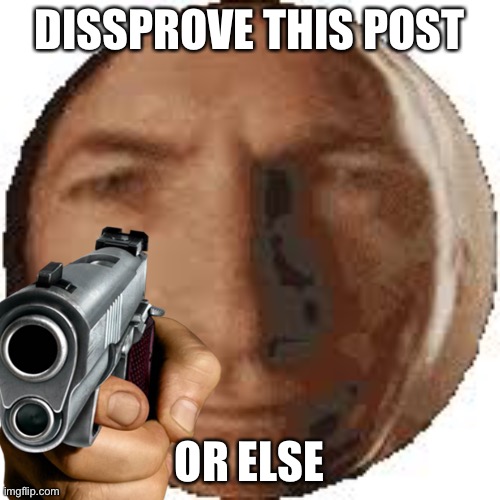 DISSPROVE THIS POST; OR ELSE | made w/ Imgflip meme maker