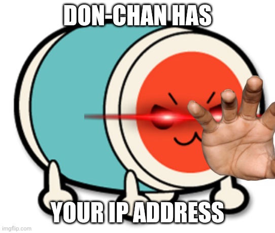 don-chan | DON-CHAN HAS; YOUR IP ADDRESS | image tagged in lol,memes,funny | made w/ Imgflip meme maker