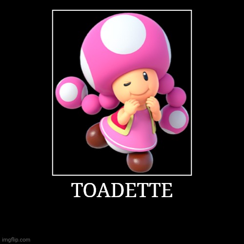 Toadette | TOADETTE | | image tagged in demotivationals,super mario bros,toadette | made w/ Imgflip demotivational maker