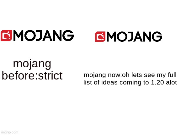 mojang before and now | mojang before:strict; mojang now:oh lets see my full list of ideas coming to 1.20 alot | image tagged in blank white template | made w/ Imgflip meme maker