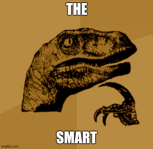 Brown Philosoraptor | THE; SMART | image tagged in brown philosoraptor | made w/ Imgflip meme maker