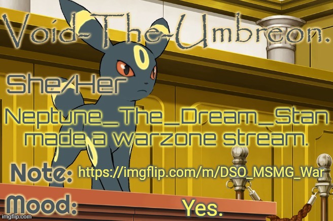 Oh no. | Neptune_The_Dream_Stan made a warzone stream. https://imgflip.com/m/DSO_MSMG_War; Yes. | image tagged in void-the-umbreon template | made w/ Imgflip meme maker