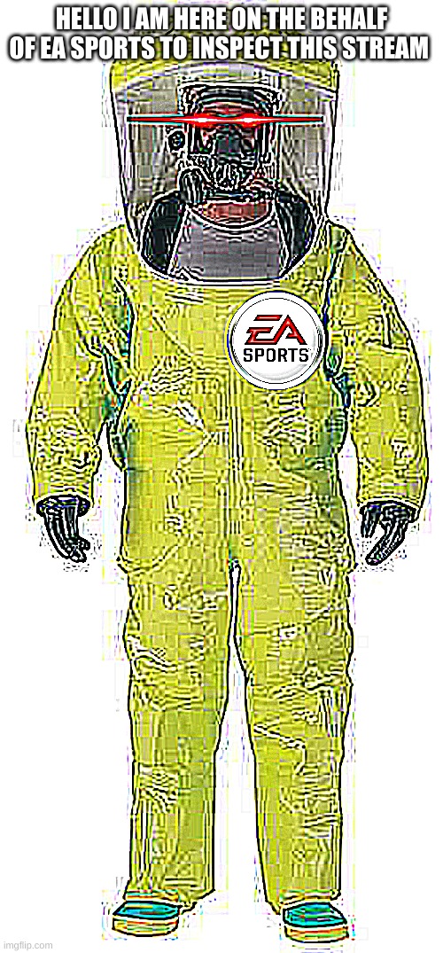 HELLO I AM HERE ON THE BEHALF OF EA SPORTS TO INSPECT THIS STREAM | made w/ Imgflip meme maker