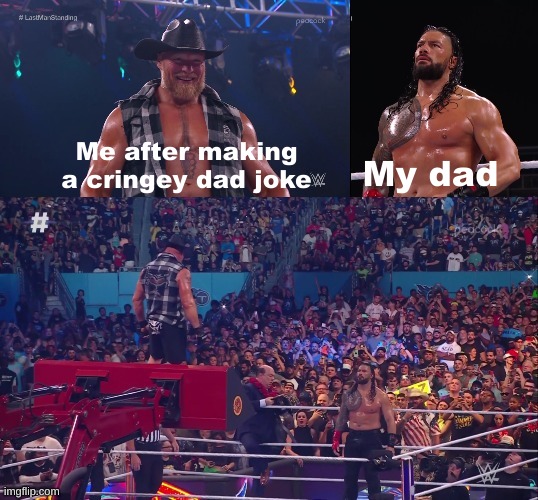 Brock vs. Roman epic stare-down | Me after making a cringey dad joke; My dad | image tagged in brock vs roman epic stare-down | made w/ Imgflip meme maker