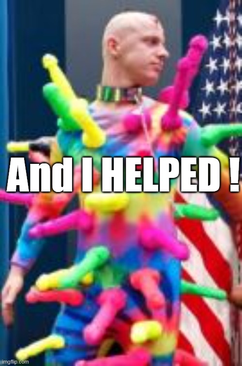 And I HELPED ! | made w/ Imgflip meme maker
