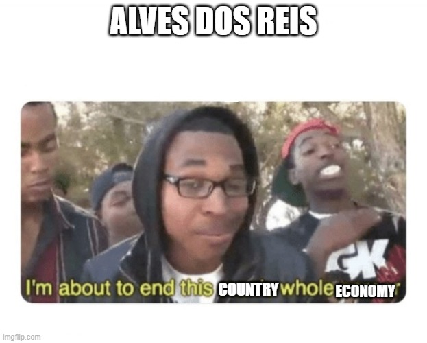 Alves dos Reis |  ALVES DOS REIS; COUNTRY; ECONOMY | image tagged in i'm about to end this man' whole career,portugal,history | made w/ Imgflip meme maker