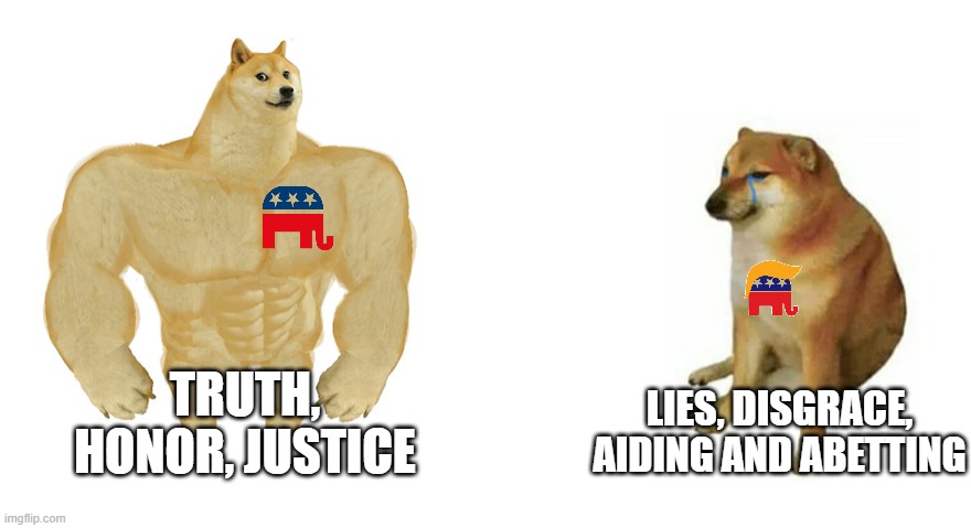 Old-school GOP vs. Today's GOP | TRUTH, HONOR, JUSTICE; LIES, DISGRACE, AIDING AND ABETTING | image tagged in buff doge vs crying cheems | made w/ Imgflip meme maker