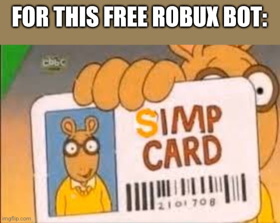 Simp Card | FOR THIS FREE ROBUX BOT: | image tagged in simp card | made w/ Imgflip meme maker