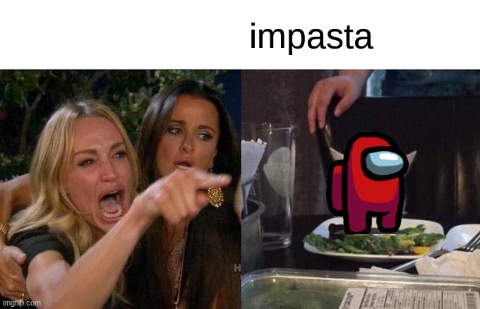 when the impasta is sus... | impasta | image tagged in memes,woman yelling at cat | made w/ Imgflip meme maker