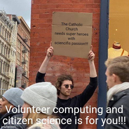Citizen science |  The Catholic Church needs super heroes with sciencifis passion!!! Volunteer computing and citizen science is for you!!! | image tagged in memes,guy holding cardboard sign,citizen science,catholic church,volunteer computing,science | made w/ Imgflip meme maker