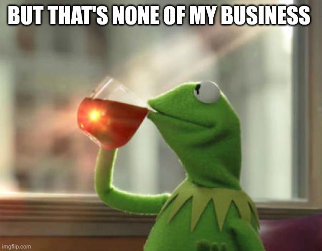 Ummmm |  BUT THAT'S NONE OF MY BUSINESS | image tagged in memes,but that's none of my business neutral | made w/ Imgflip meme maker